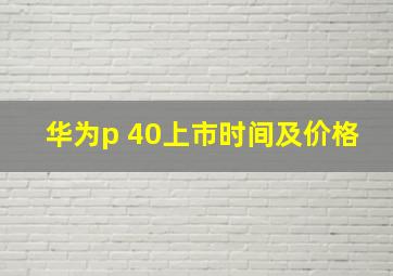 华为p 40上市时间及价格